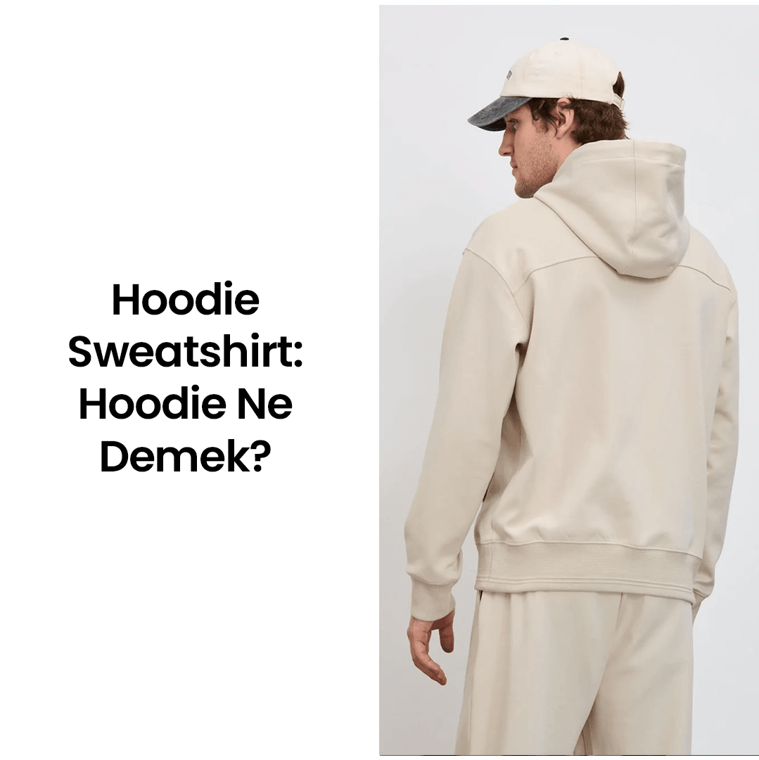 Hoodie Sweatshirt: Hoodie Ne Demek?