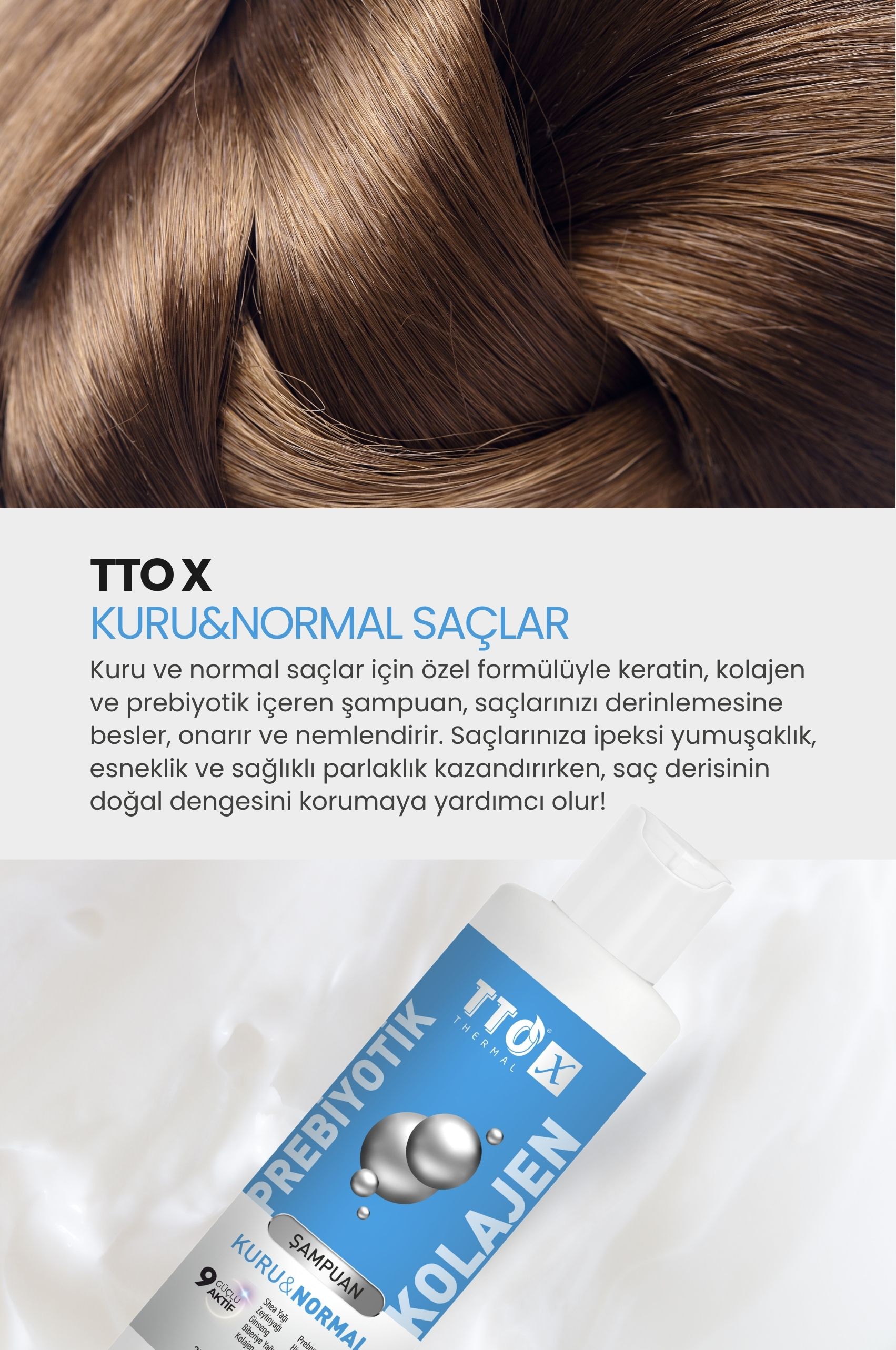 TTO-X Prebiyotik & Kolajen Kuru ve Normal Saçlar Şampuan 250ml (Glycerin,Maltodextrin,Triethanolamine)