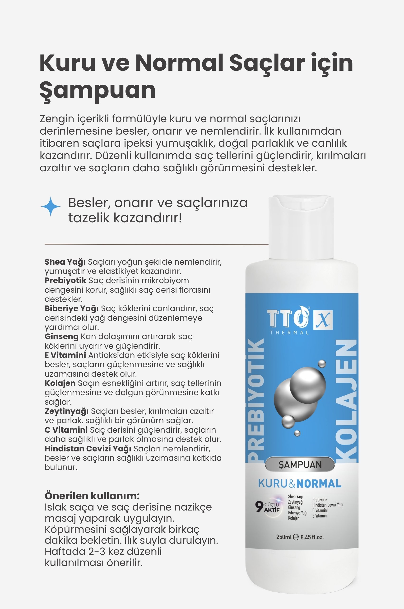 TTO-X Prebiyotik & Kolajen Kuru ve Normal Saçlar Şampuan 250ml (Glycerin,Maltodextrin,Triethanolamine)
