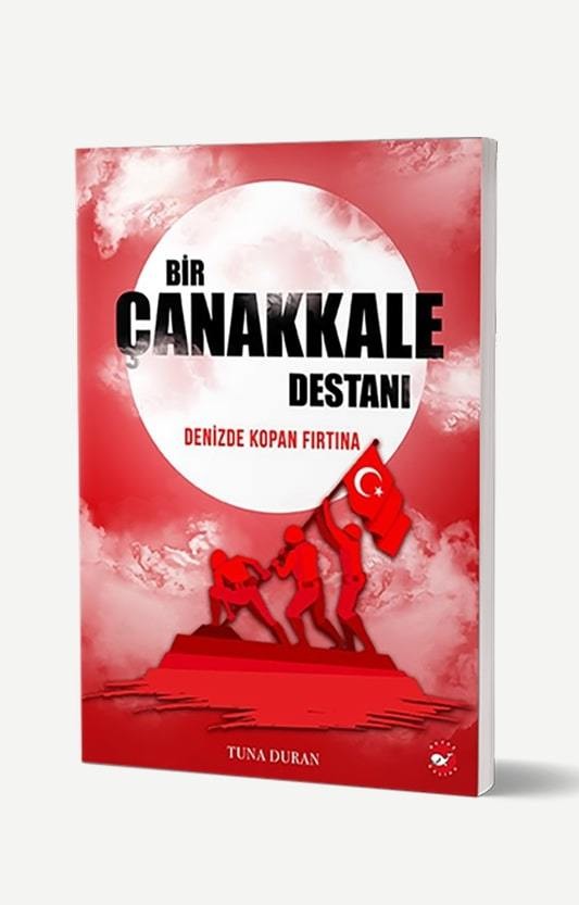Bir Çanakkale Destanı - Denizde Kopan Fırtına Tuna Duran Beyaz Balina Yayınları