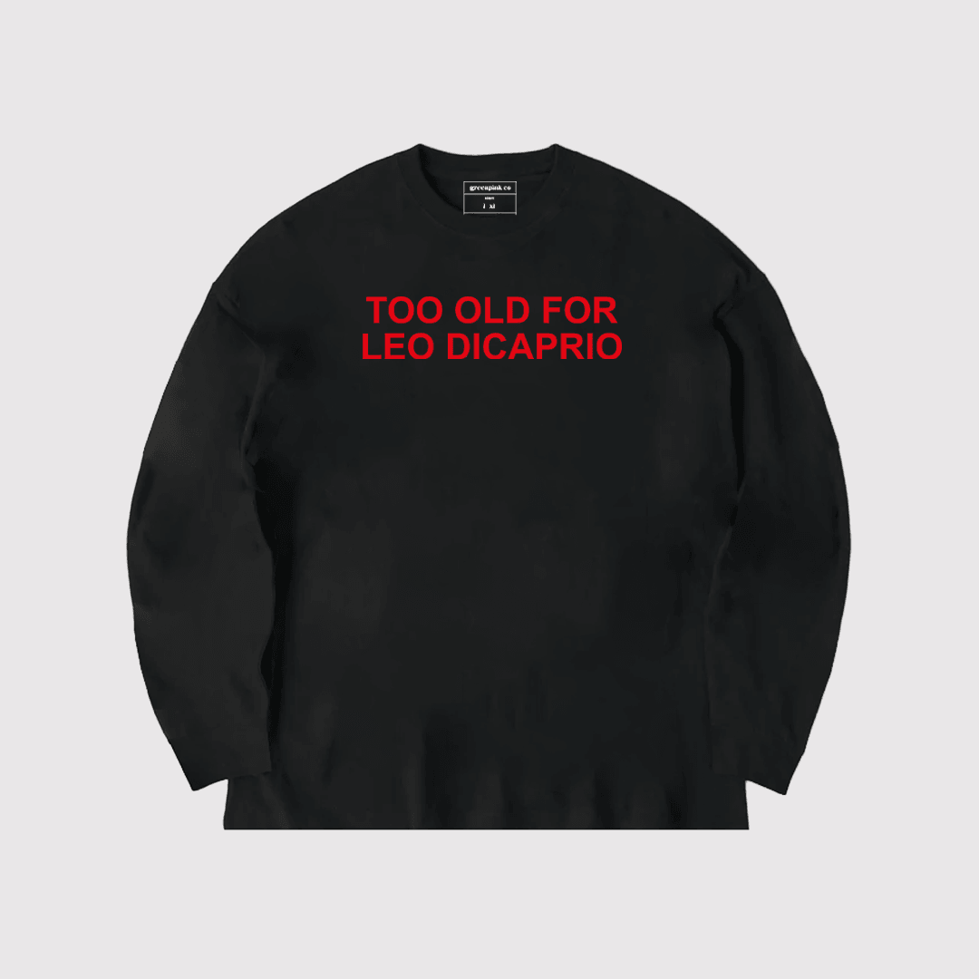 “too old for leo dicaprio”  black long sleeve