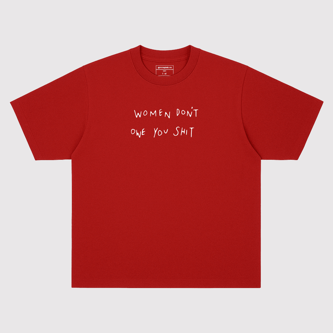 "women don't owe you shit" red t-shirt