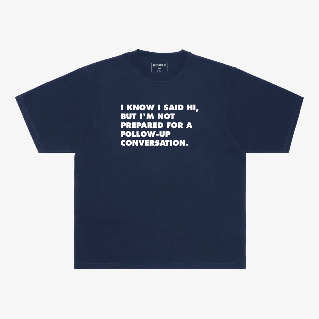 "i know i said hi..." indigo t-shirt