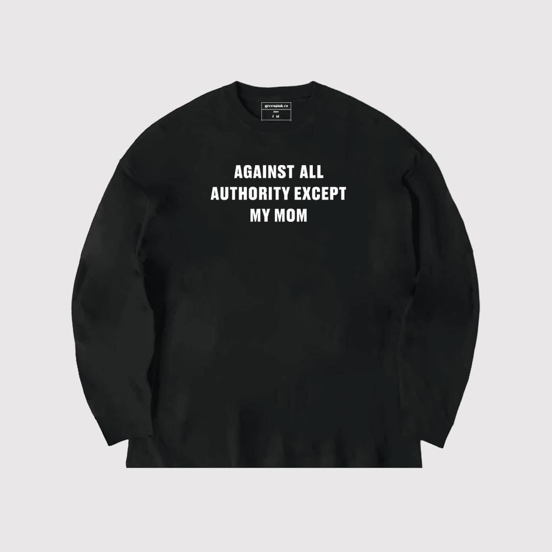 “against all authority except my mom” black long sleeve