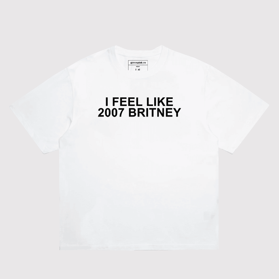 "i feel like 2007 britney" t-shirt