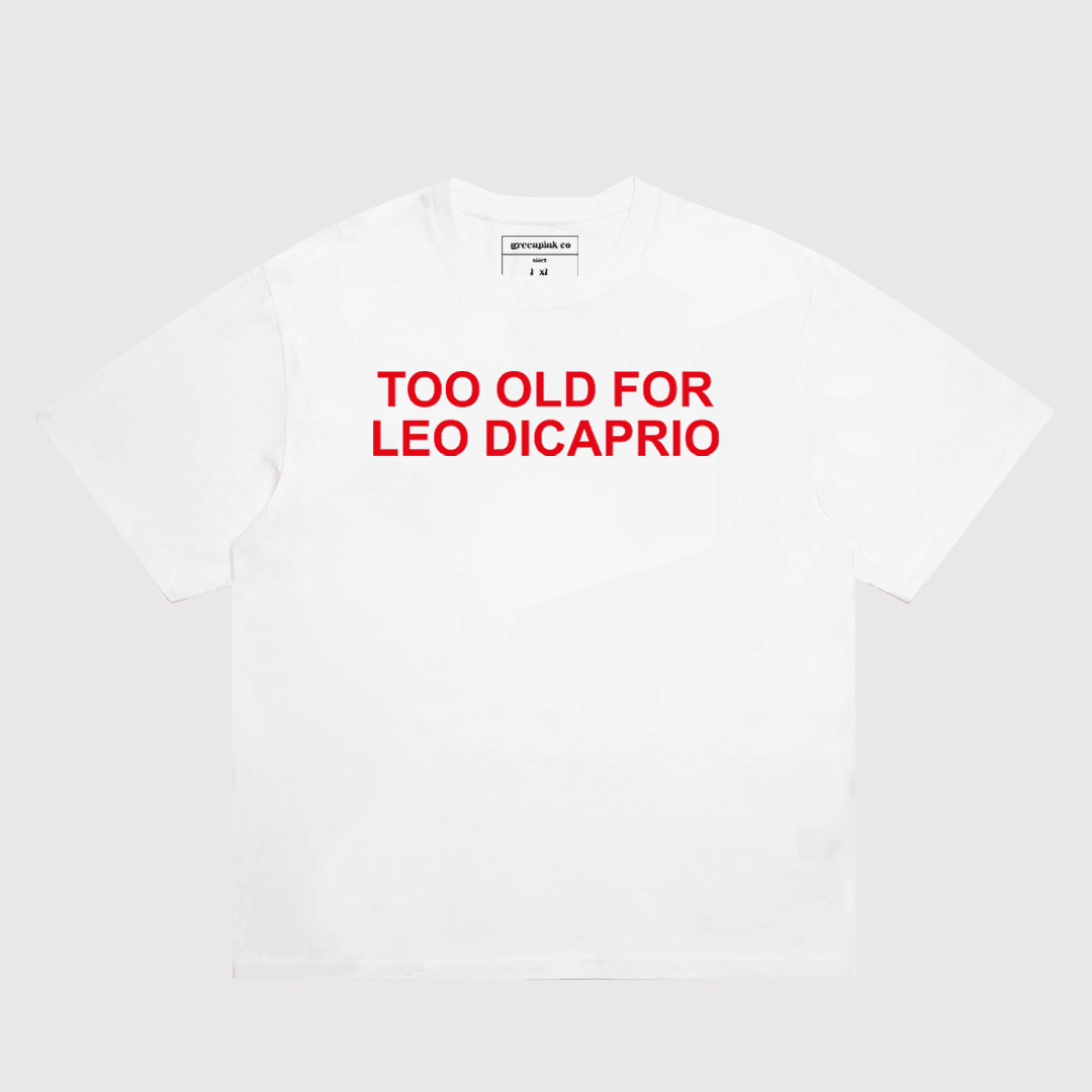 “too old for leo dicaprio” white t-shirt