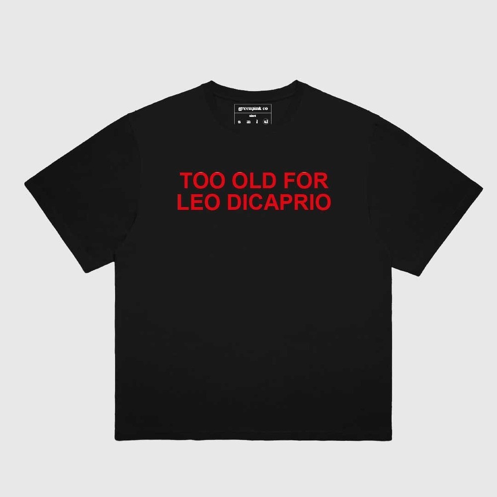 “too old for leo dicaprio” black t-shirt