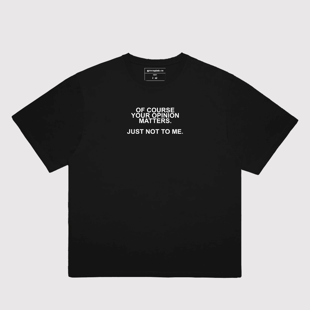 "of course your opinion matters just not to me" t-shirt