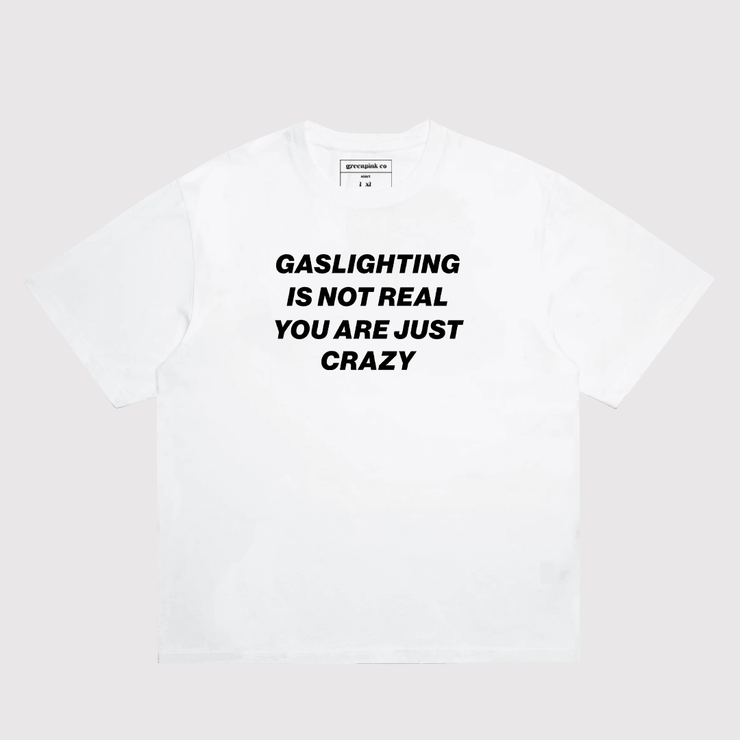 "gaslighting is not real you're just crazy" t-shirt