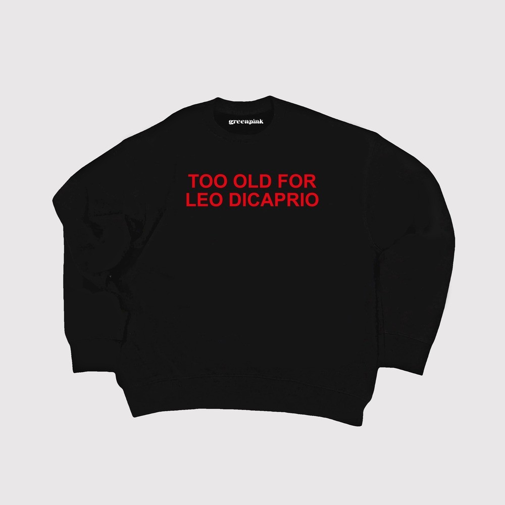 “too old for leo dicaprio” black sweatshirt