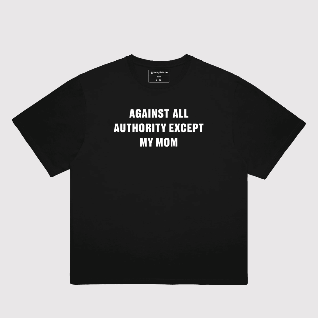 "against all authority except my mom" t-shirt