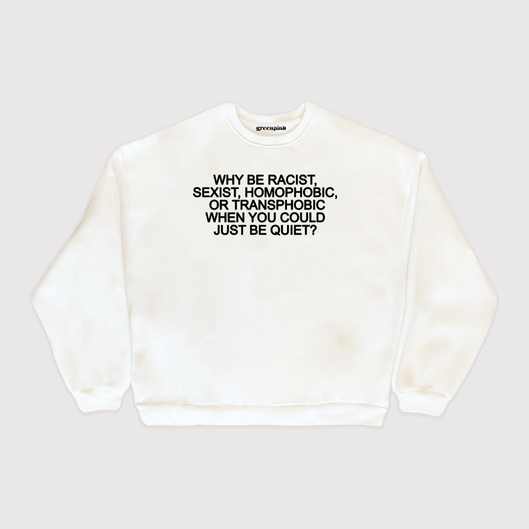 “why be racist, sexist, homophobic, or transphobic” sweatshirt