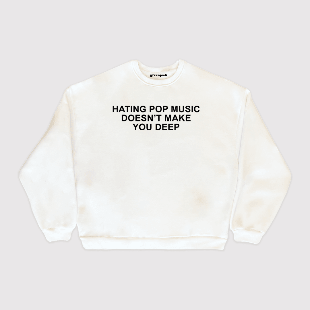 "hating pop music doesn't make you deep" sweatshirt