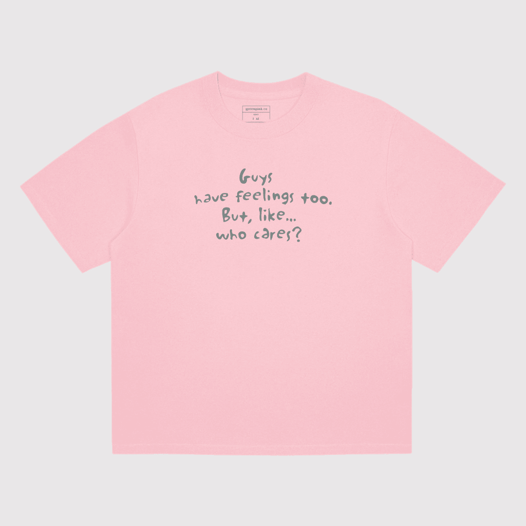 "guys have feelings too but like who cares?" t-shirt