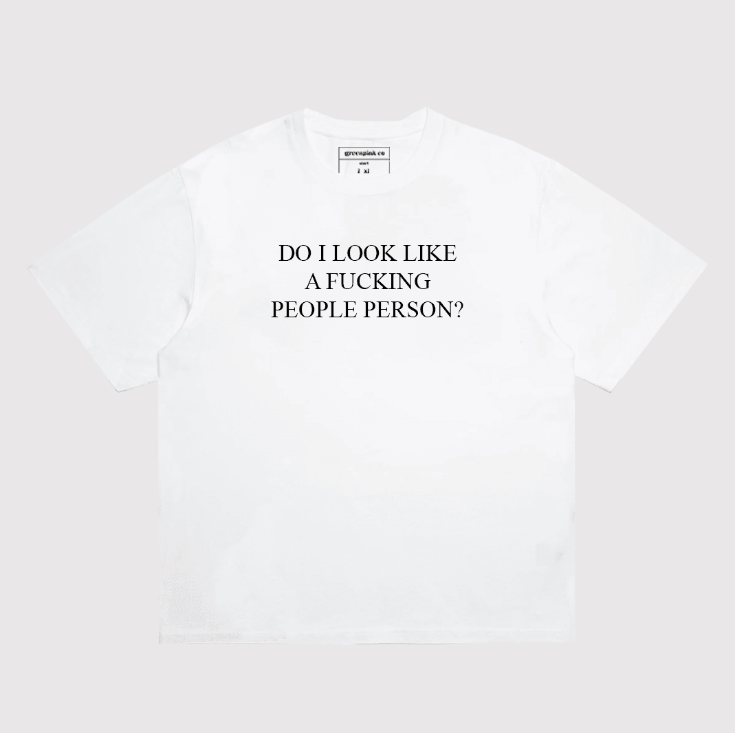 "do i look like a fucking people person?" t-shirt