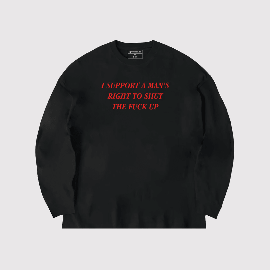 “i support a man's right to shut the fuck up” black long sleeve