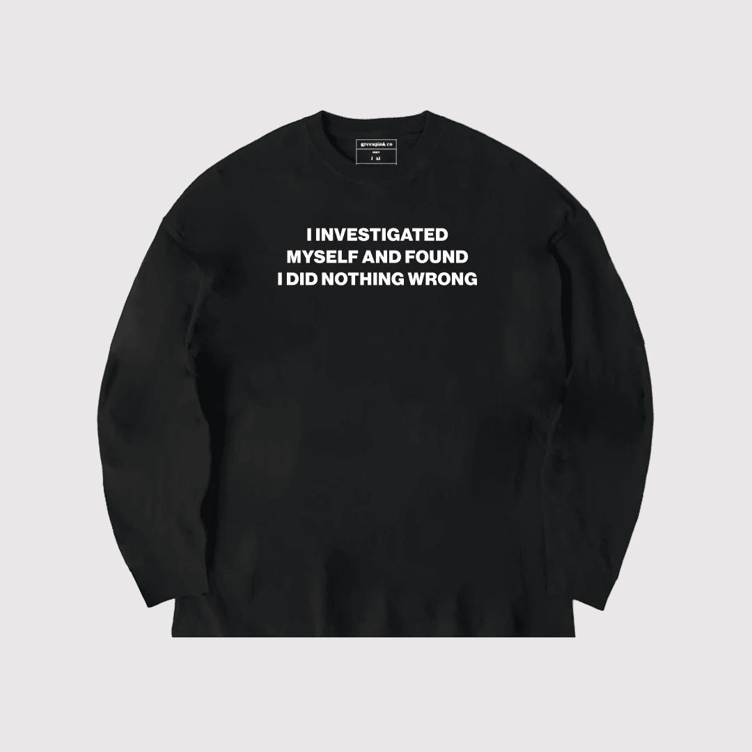 "i investigated myself and found i did nothing wrong" black long sleeve