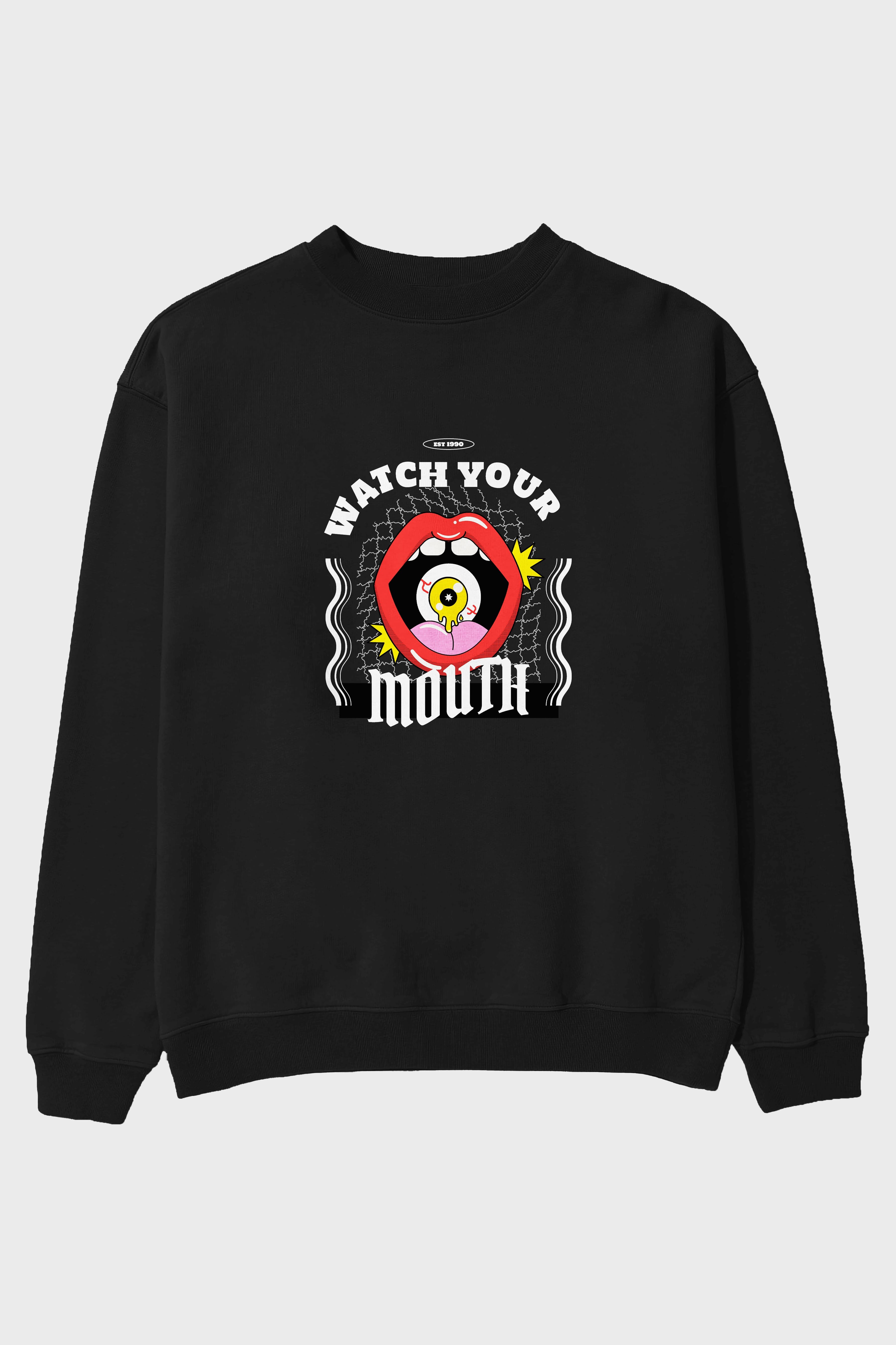 Watch Your Mouth Ön Baskılı Oversize Sweatshirt Erkek Kadın Unisex