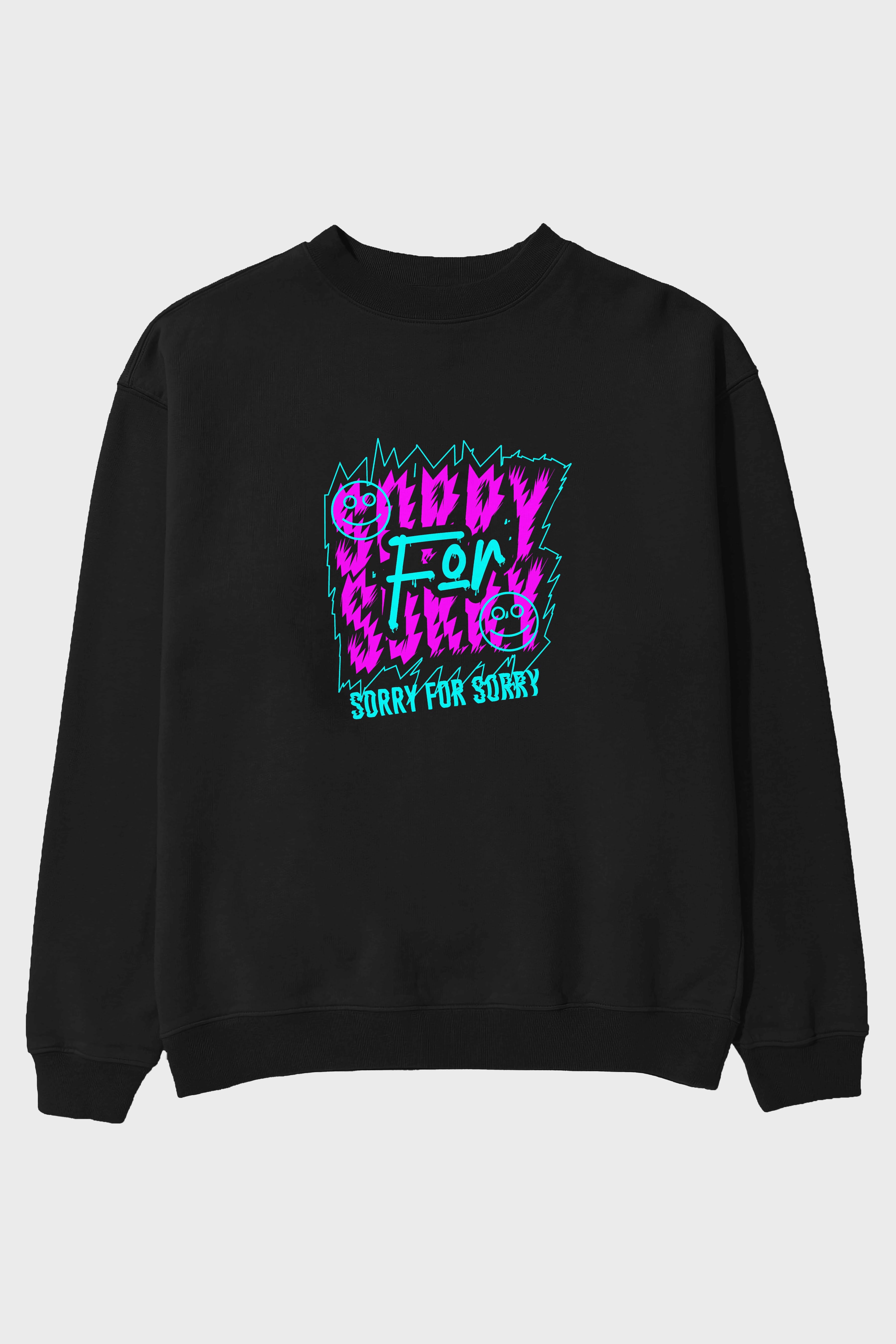 Sorry for Sorry Ön Baskılı Oversize Sweatshirt Erkek Kadın Unisex