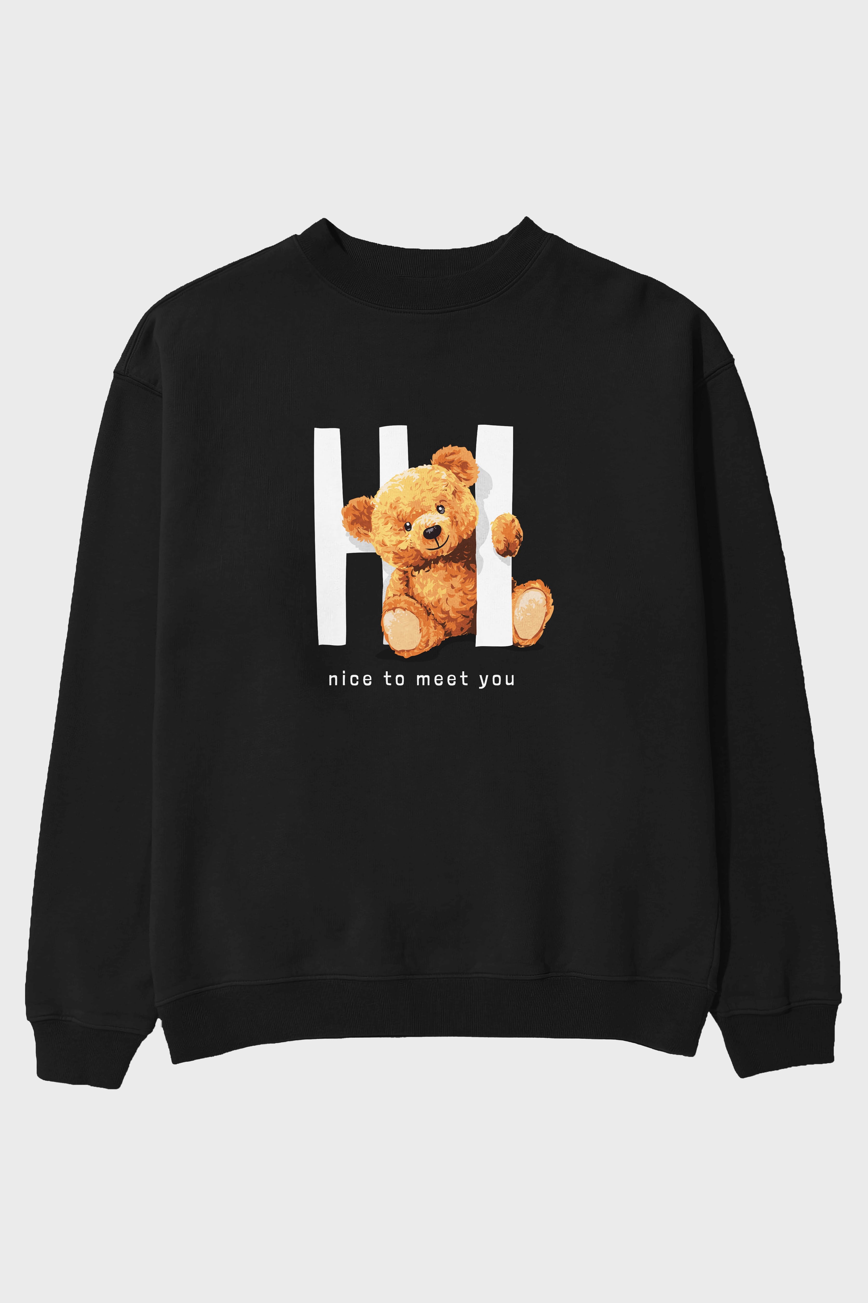 Teddy Bear Hi Nice To Meet You Ön Baskılı Oversize Sweatshirt Erkek Kadın Unisex