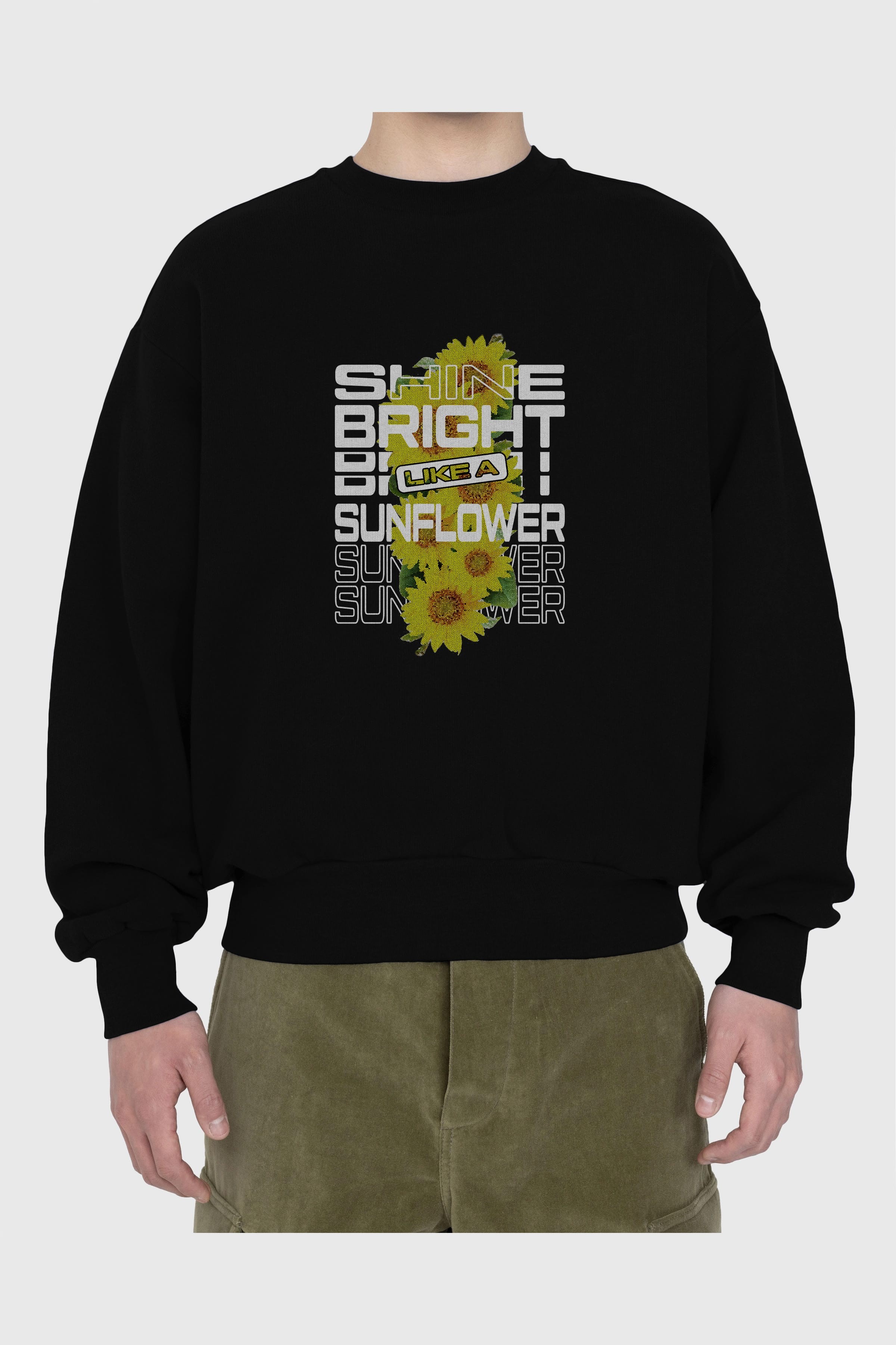 Shine bright like a sunflower Ön Baskılı Oversize Sweatshirt Erkek Kadın Unisex