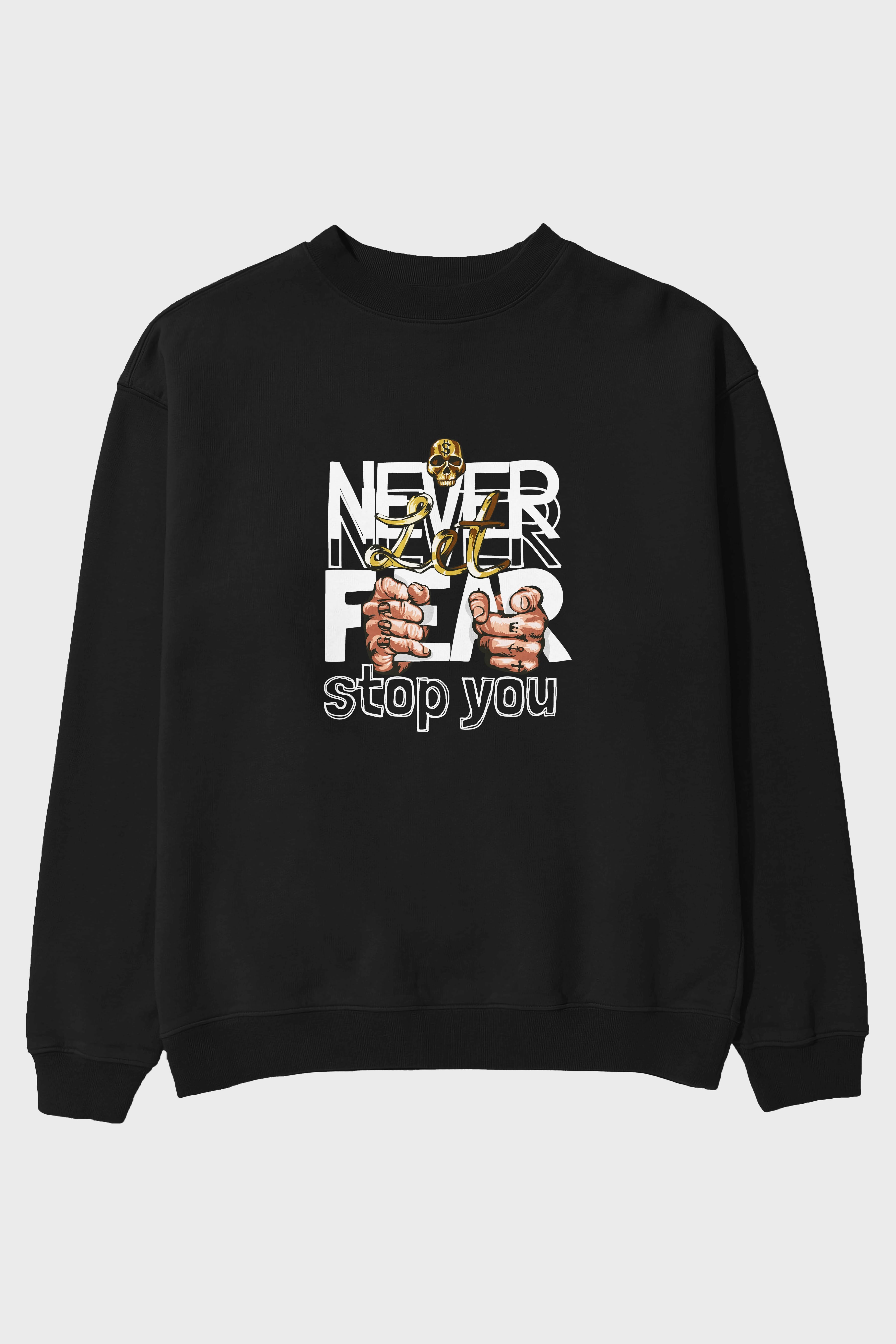 Never Let Fear Ön Baskılı Oversize Sweatshirt Erkek Kadın Unisex