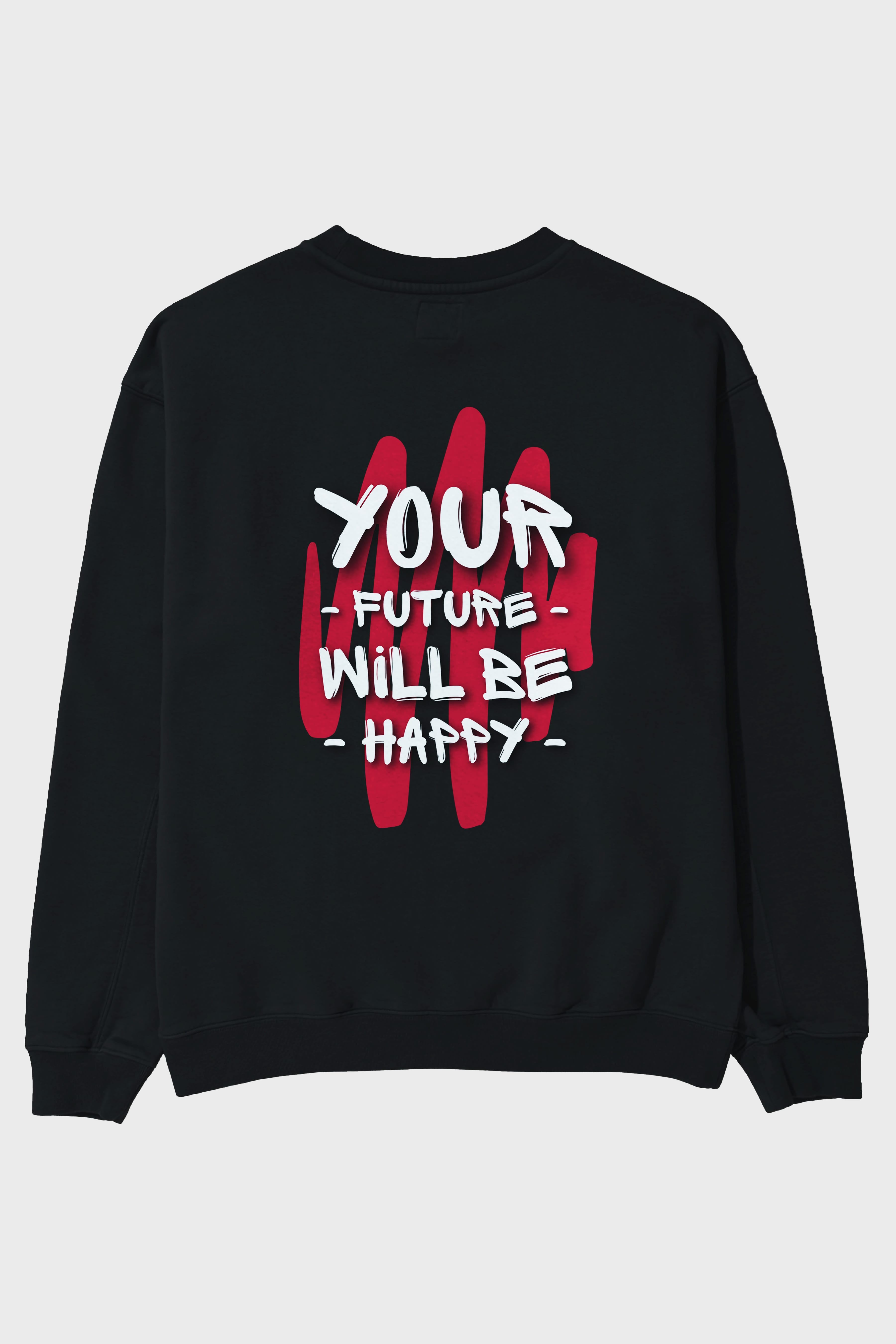 Your Future Will be Happy Yazılı Arka Baskılı Oversize Sweatshirt Erkek Kadın Unisex