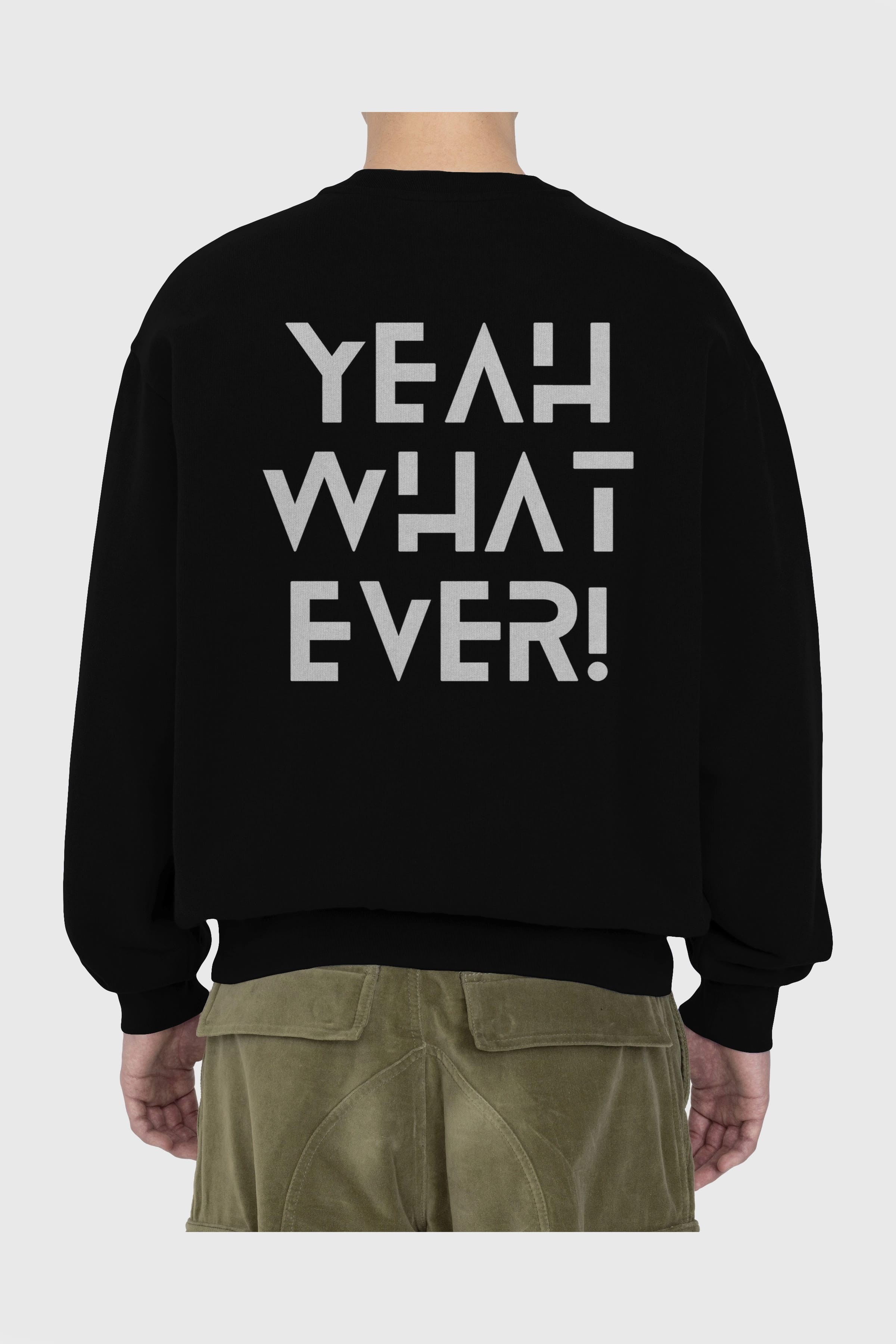Yeah What Ever Yazılı Arka Baskılı Oversize Sweatshirt Erkek Kadın Unisex