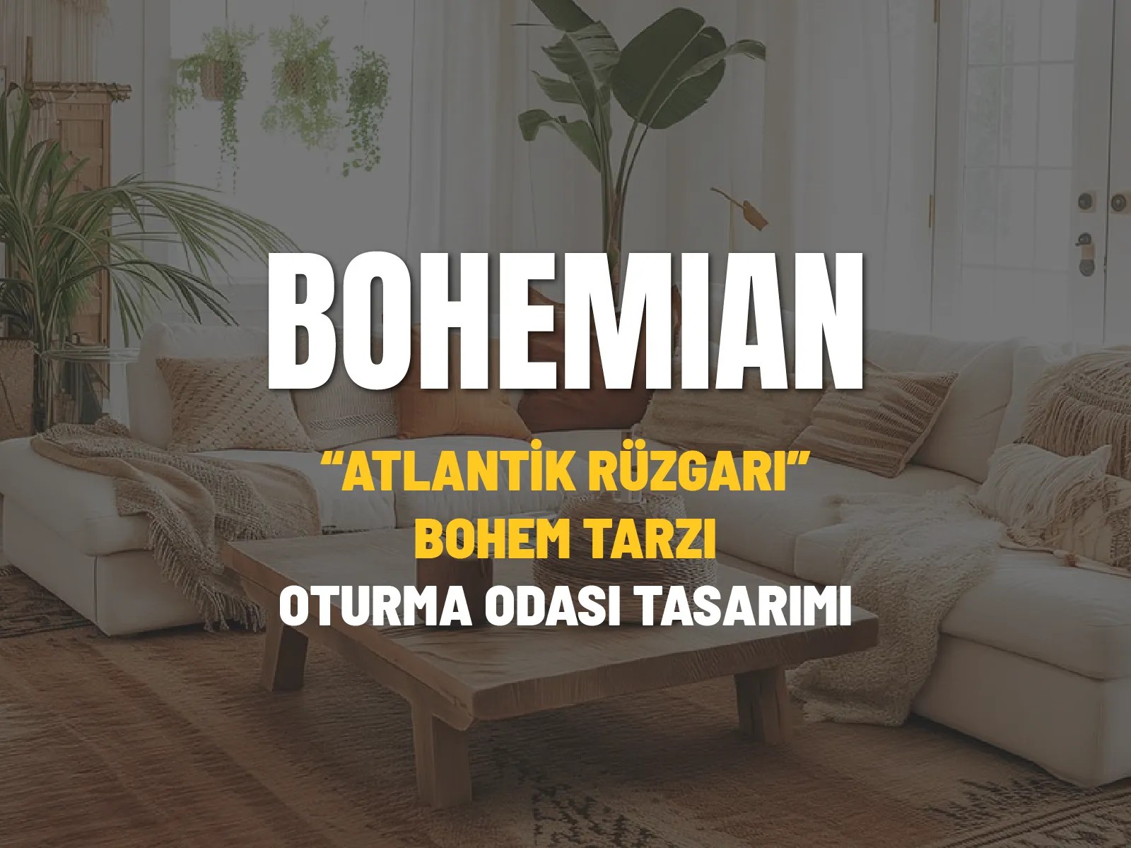 BOHEMIAN Oda Tasarımı | Bohem Dekorasyon | Tasarım Oturma Odası 4 Parça Mobilya - Atlantik Rüzgarı