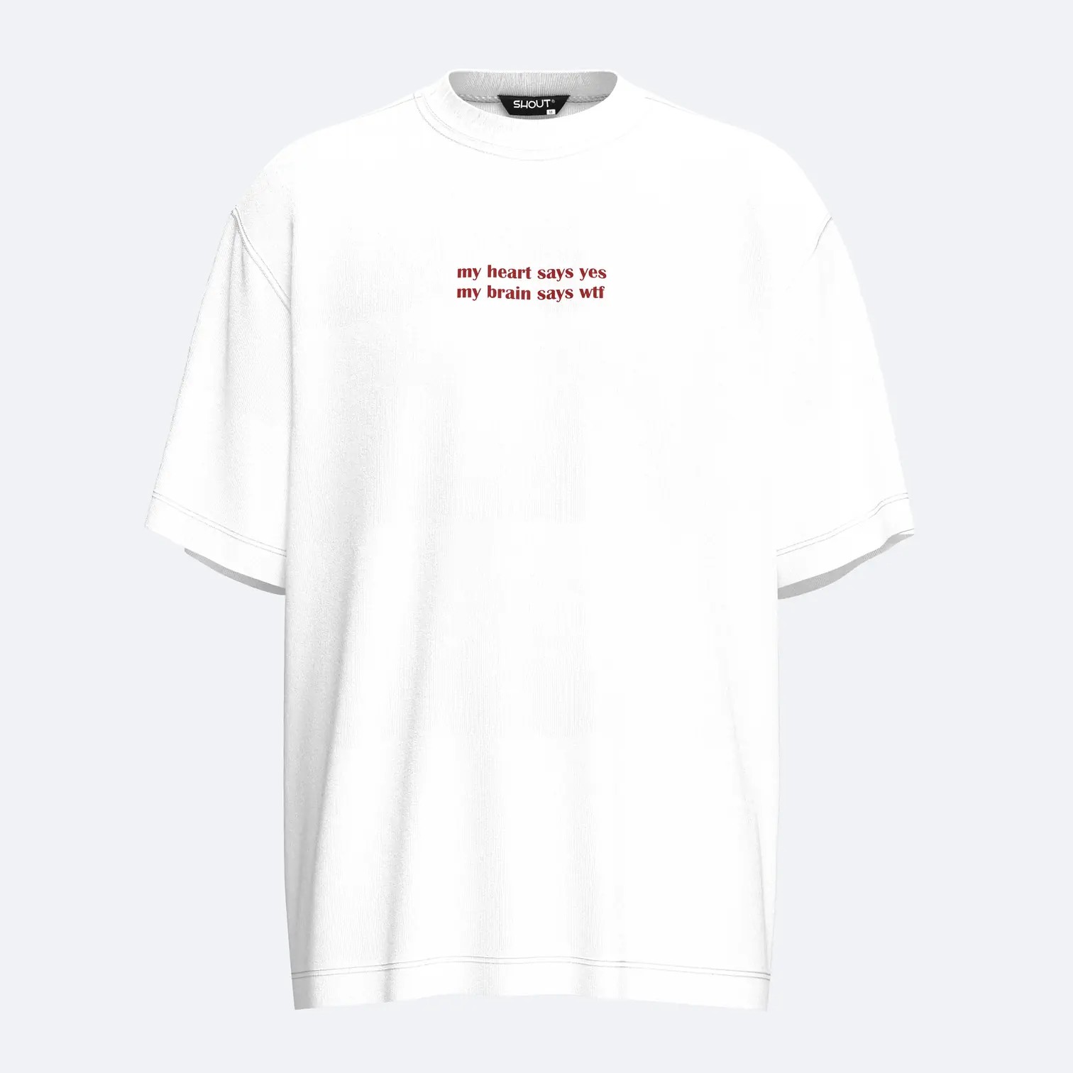 Shout Oversize My Heart Says Yes My Brain Says WTF Unisex T-Shirt