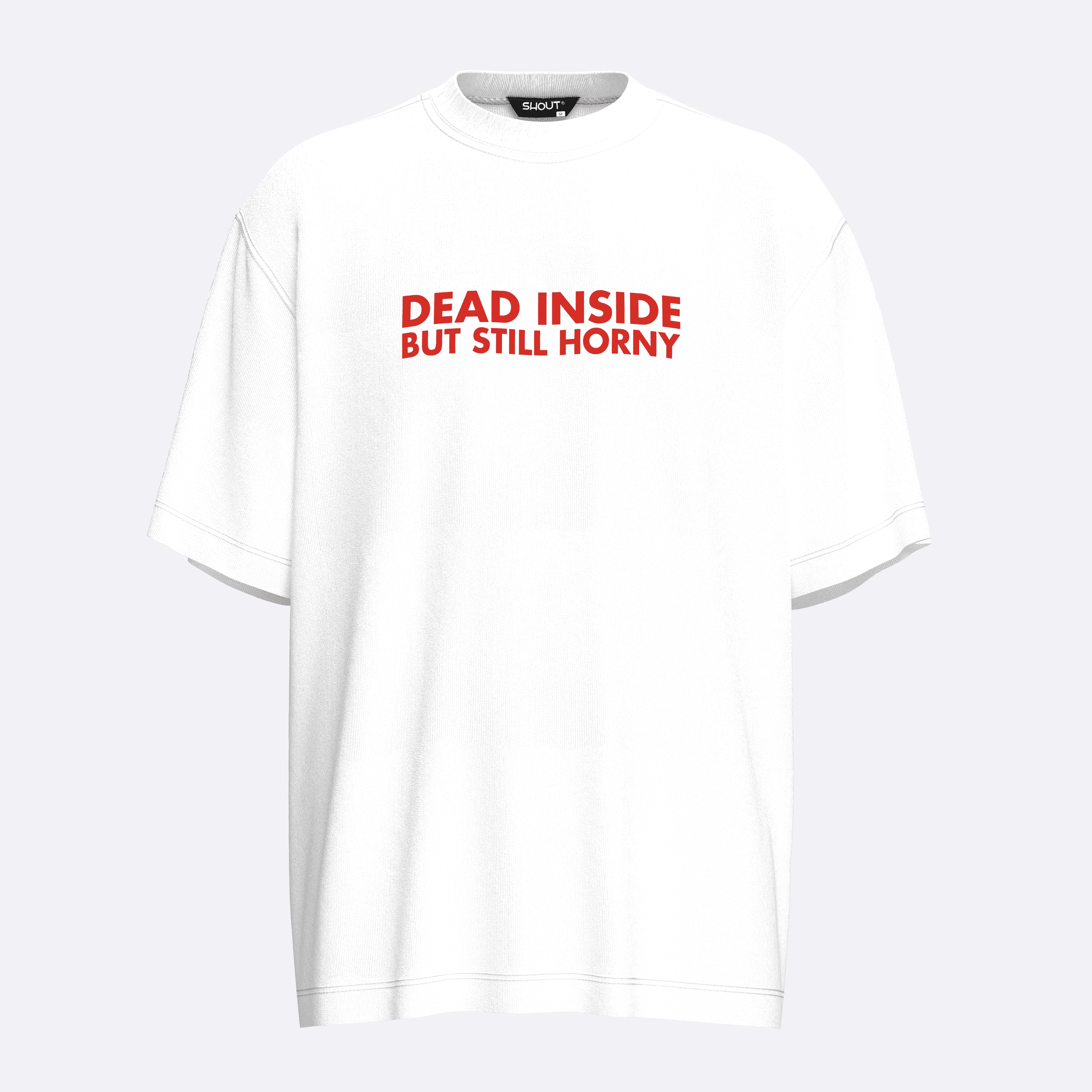 Shout Oversize Dead Inside But Still Horny Unisex T-Shirt