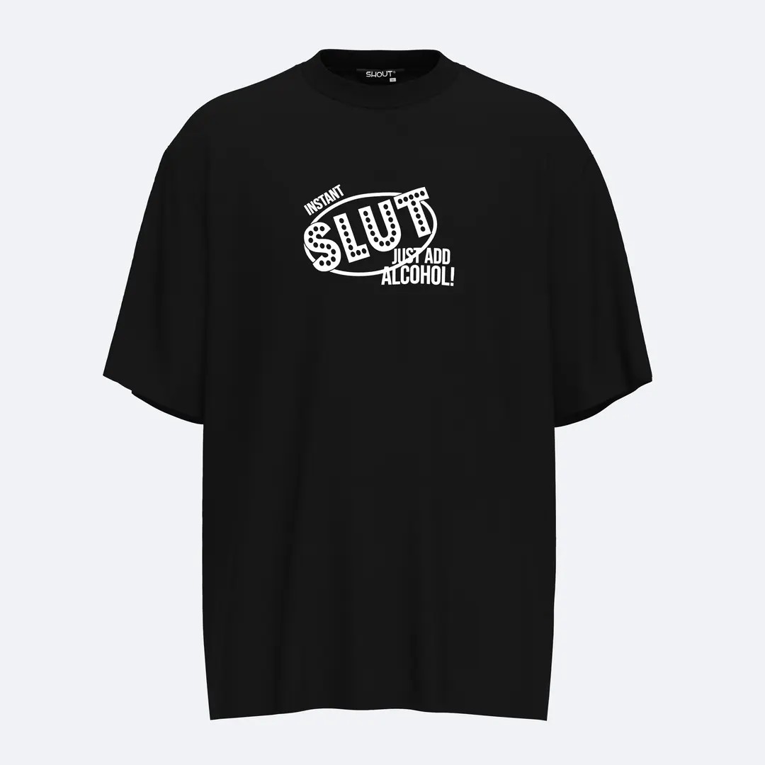 Shout Oversize Instant Slut Just Add Alcohol Unisex T-Shirt