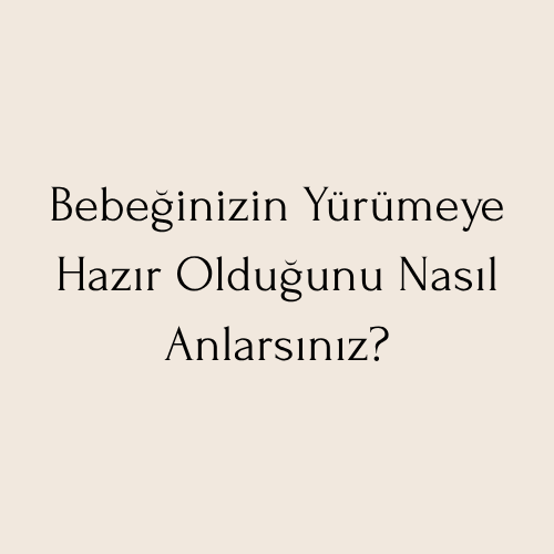 Bebeğinizin Yürümeye Hazır Olduğunu Nasıl Anlarsınız?