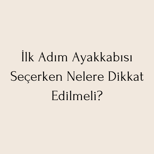 İlk Adım Ayakkabısı Seçerken Nelere Dikkat Edilmeli?