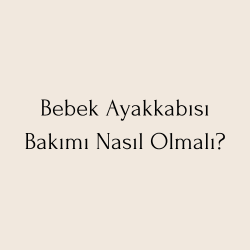 Bebek Ayakkabısı Bakımı Nasıl Yapılır? | Temizlik İpuçları