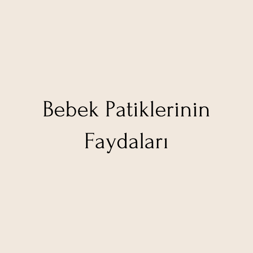 Bebek Patiklerinin Faydaları