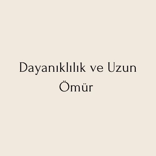 Dayanıklılık ve Uzun Ömür