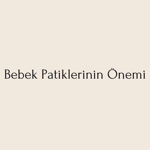 Bebek Patiklerinin Önemi