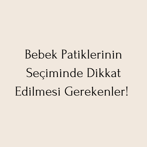 Bebek patiklerinin Seçiminde Dikkat Edilmesi Gerekenler
