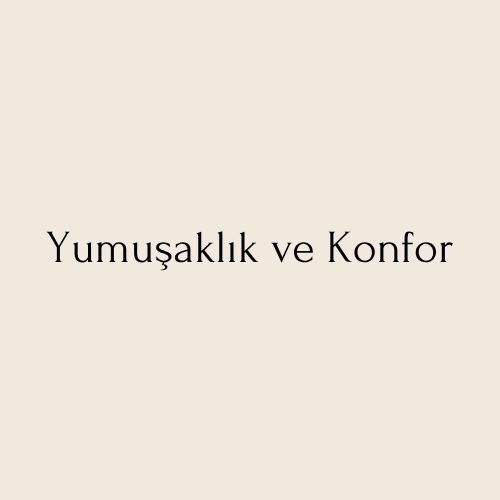 Yumuşaklık ve Konfor