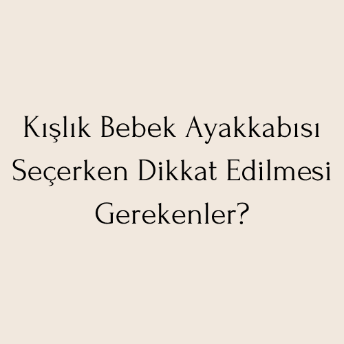 Kışlık Bebek Ayakkabısı Seçerken Dikkat Edilmesi Gerekenler?