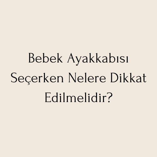 Bebek Ayakkabısı Seçerken Nelere Dikkat Edilmelidir?
