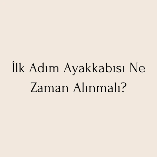 İlk Adım Ayakkabısı Ne Zaman Alınmalı?