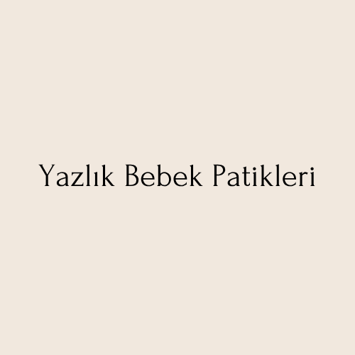 Yazlık Bebek Patikleri | Uzman Tavsiyeleri
