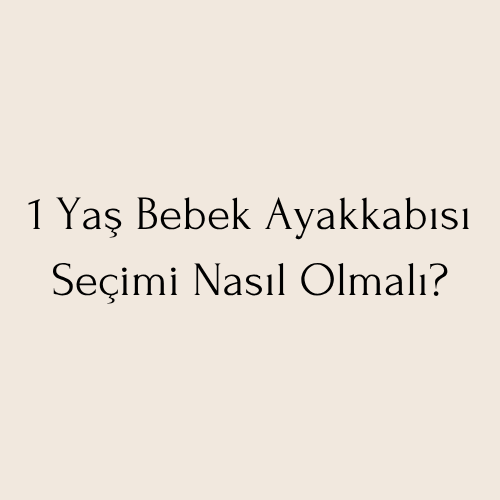 1 Yaş Bebek Ayakkabısı Seçimi Nasıl Olmalı?