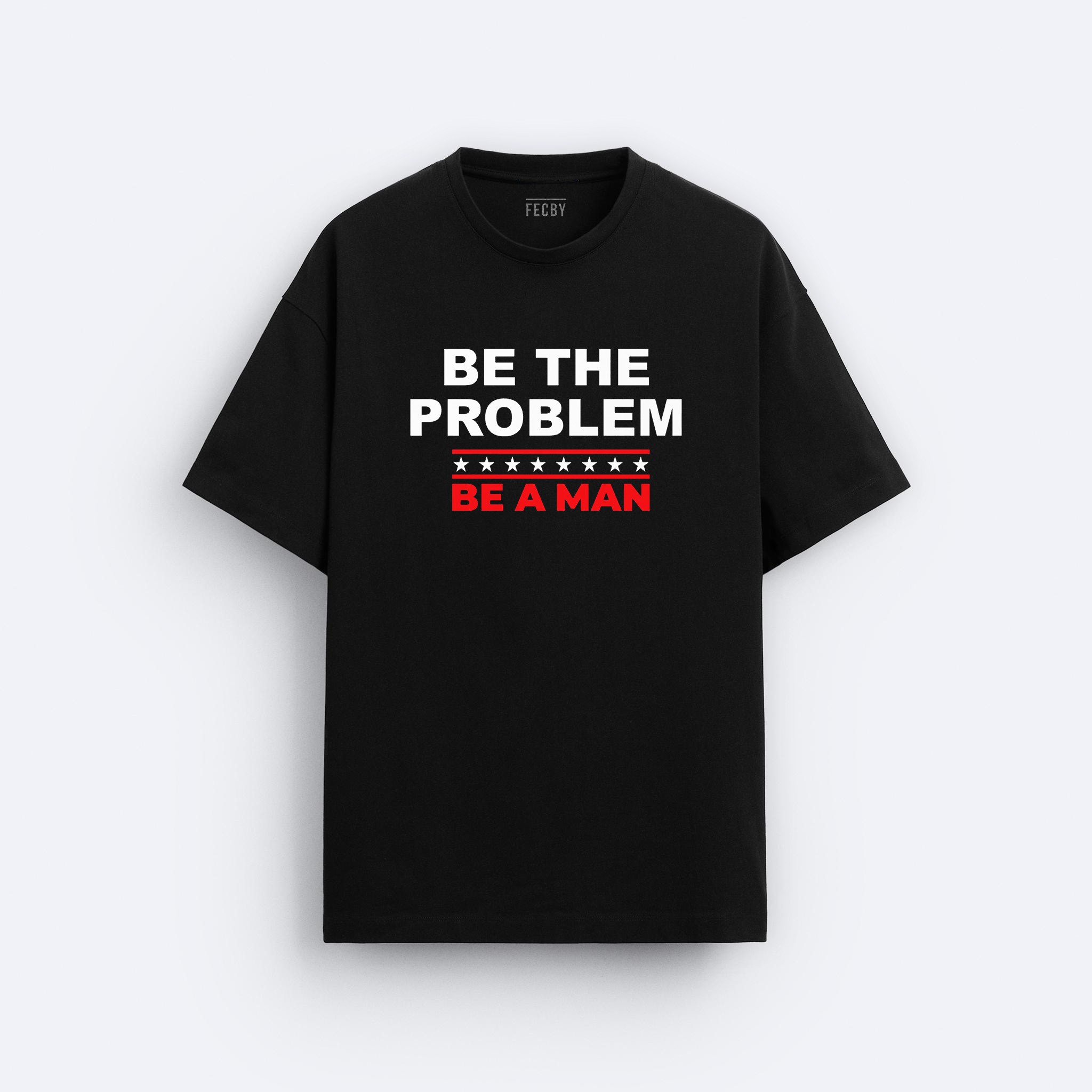 Be the Problem Be a Man Tişört