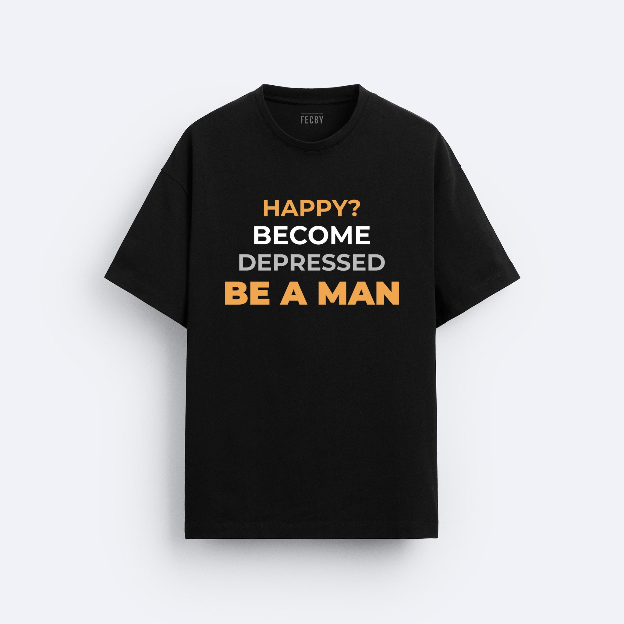 Happy? Become Depressed Be a Man Tişört
