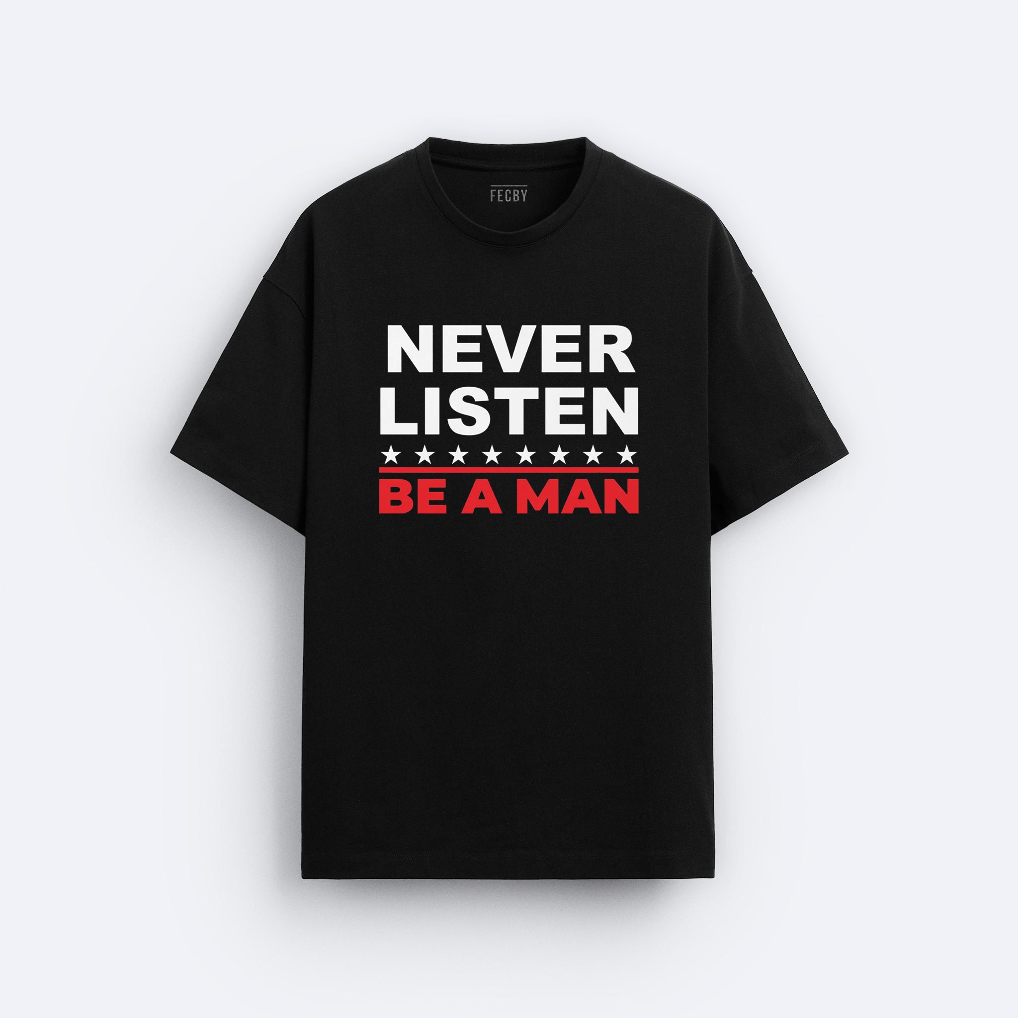 Never Listen Be a Man Tişört