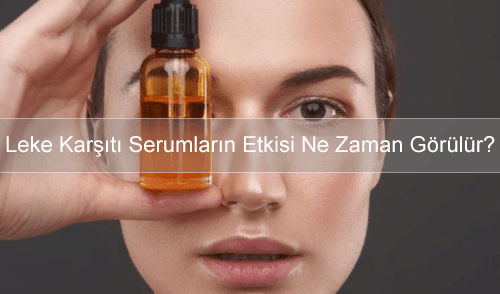 Leke Karşıtı Serumların Etkisi Ne Zaman Görülür?