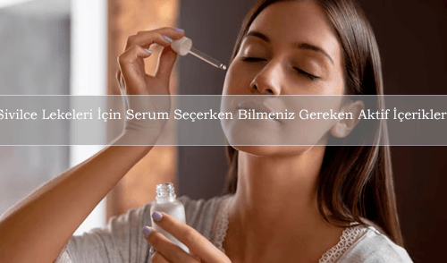 Sivilce Lekeleri İçin Serum Seçerken Bilmeniz Gereken Aktif İçerikler